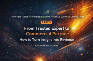 How Non-Sales Professionals Drive Revenue Without Losing Trust (Part 3)