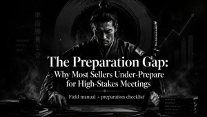 The Preparation Gap: Why Most Sellers Under-Prepare for High-Stakes Meetings