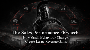The Sales Performance Flywheel: How Small Behaviour Changes Create Large Revenue Gains